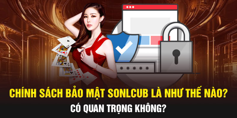 Chính Sách Bảo Mật SONCLUB: Điều Khoản Mới Cực Quan Trọng
