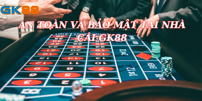 An Toàn và Bảo Mật Tại Nhà Cái GK88